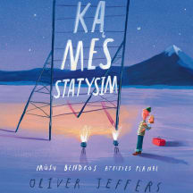 Knyga Oliver Jeffers KĄ MES STATYSIM. MŪSŲ BENDROS ATEITIES PLANAI, 3-6 m