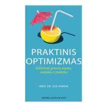 Knyga Sue Varma PRAKTINIS OPTIMIZMAS: IŠSKIRTINĖS GEROVĖS MENAS, MOKSLAS IR PRAKTIKA